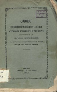 Димитрий, (Муретов Климент Иванович). 1811-1883. Книга. Слово высокопреосвященнейшего Димитрия, архиепископа Ярославского и Ростовского, произнесенное в день Благовещения Пресвятой Богородицы в Ярославской всехскорбященской церкви, что при Доме призрения ближнего. 1875 г., Ярославль. Бумага, типографская печать, 24,2х15,7х0,2 см. ГИМ